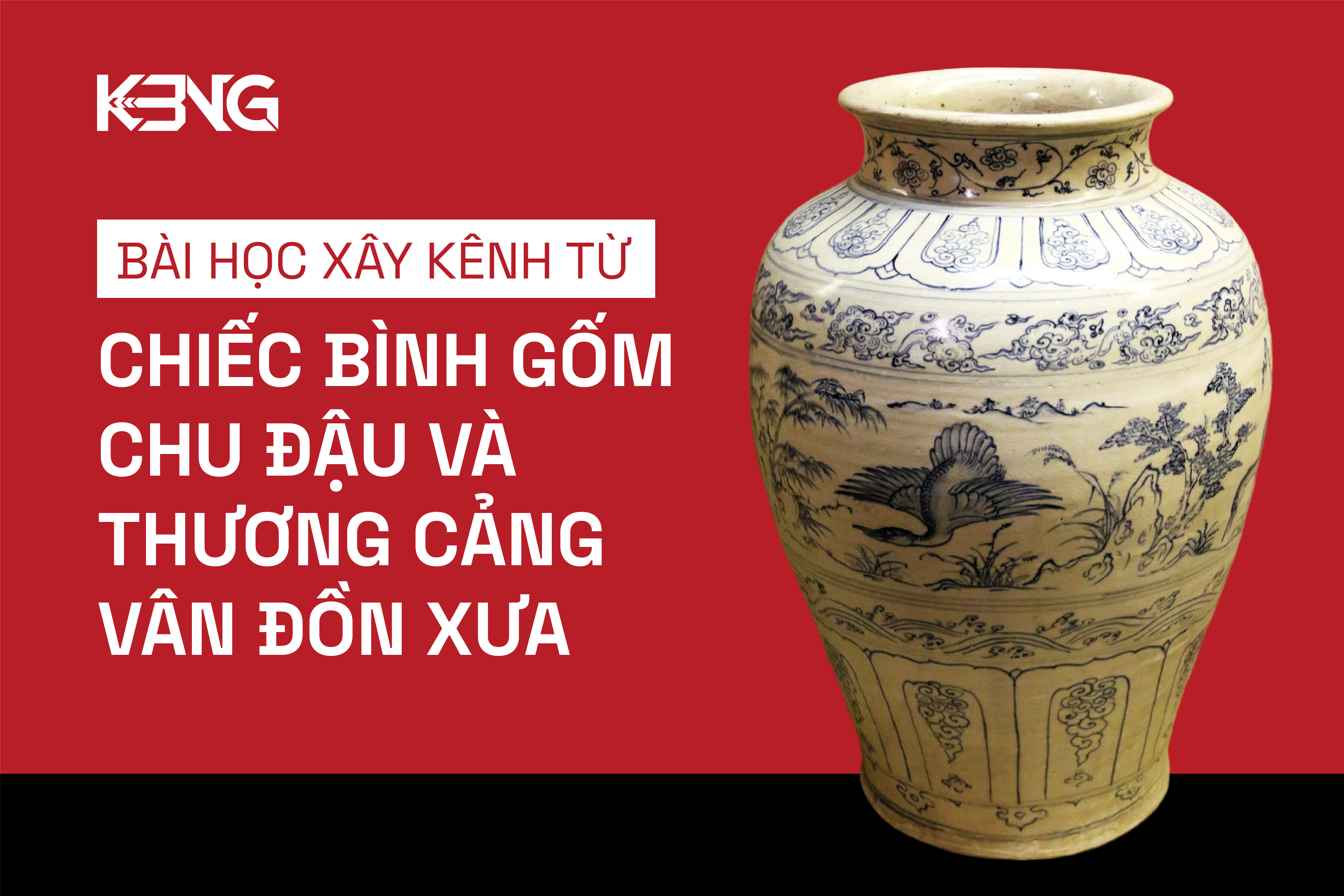 BÀI HỌC XÂY KÊNH TỪ CHIẾC BÌNH GỐM CHU ĐẬU VÀ THƯƠNG CẢNG VÂN ĐỒN XƯA