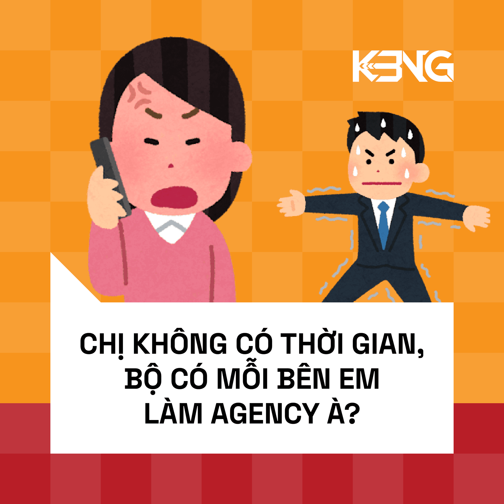 "CHỊ KHÔNG CÓ THỜI GIAN, BỘ CÓ MỖI BÊN EM LÀM AGENCY À?"